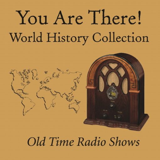 You Are There! Old Time Radio Shows: World History Collection