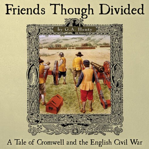 Friends though Divided: A Tale of Cromwell and the English Civil War (1642-1651)