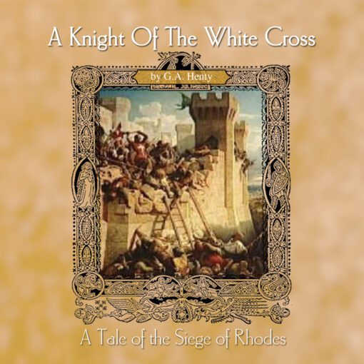 A Knight of the White Cross:  A Tale of the Siege of Rhodes (1470-1480)