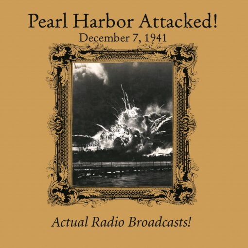 Live Radio Broadcasts from December 7, 1941: Pearl Harbor Attacked!